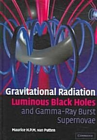 Gravitational Radiation, Luminous Black Holes and Gamma-Ray Burst Supernovae (Hardcover)