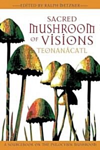 Sacred Mushroom of Visions: Teonan?atl: A Sourcebook on the Psilocybin Mushroom (Paperback, New of Teonanac)