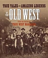 True Tales and Amazing Legends of the Old West: From True West Magazine (Paperback)