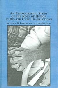 An Ethnographic Study Of The Role Of Humor In Health Care Transactions (Hardcover)
