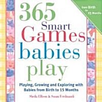 365 Games Smart Babies Play: Playing, Growing and Exploring with Babies from Birth to 15 Months (Paperback, 2)