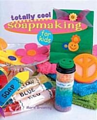 Totally Cool Soapmaking For Kids (Paperback, Reprint)