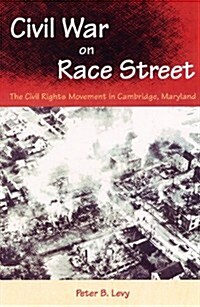 Civil War on Race Street: The Civil Rights Movement in Cambridge, Maryland (Paperback)