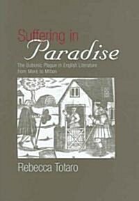 Suffering in Paradise: The Bubonic Plague in English Literary Studies from More to Milton (Hardcover)