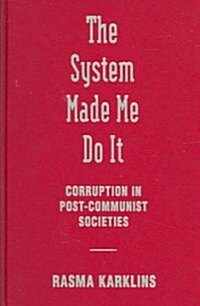 The System Made Me Do it : Corruption in Post-communist Societies (Hardcover)