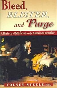 Bleed, Blister, and Purge: A History of Medicine on the American Frontier (Paperback)