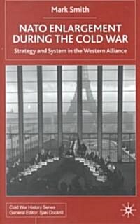 NATO Enlargement During the Cold War: Strategy and System in the Western Alliance (Hardcover)