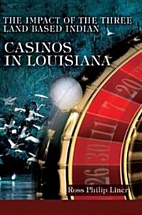 The Impact of the Three Land Based Indian Casinos in Louisiana (Paperback)