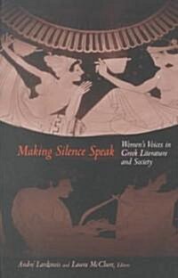 Making Silence Speak: Womens Voices in Greek Literature and Society (Paperback)