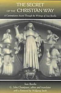 The Secret of the Christian Way: A Contemplative Ascent Through the Writings of Jean Borella (Paperback)