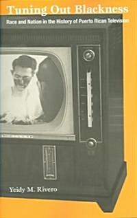 Tuning Out Blackness: Race and Nation in the History of Puerto Rican Television (Paperback)