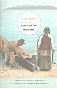 Authentic Indians: Episodes of Encounter from the Late-Nineteenth-Century Northwest Coast (Paperback)