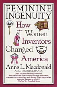 Feminine Ingenuity: Women and Invention in America (Paperback)