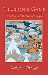Illusions Game: The Life and Teaching of Naropa (Paperback)