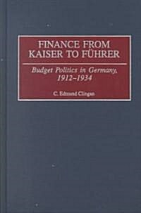 Finance from Kaiser to Fuhrer: Budget Politics in Germany, 1912-1934 (Hardcover)
