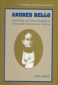 Andres Bello : Scholarship and Nation-Building in Nineteenth-Century Latin America (Hardcover)