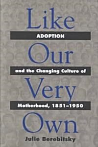 Like Our Very Own: Adoption and the Changing Culture of Motherhood, 1851-1950 (Hardcover)