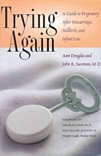 Trying Again: A Guide to Pregnancy After Miscarriage, Stillbirth, and Infant Loss (Paperback)