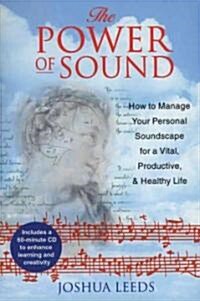 The Power of Sound: How to Manage You Personal Soundscape for a Vital, Productive, and Healthy Life [With CD] (Paperback, Original)