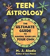 Teen Astrology: The Ultimate Guide to Making Your Life Your Own (Paperback, Original)