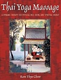 Thai Yoga Massage: A Dynamic Therapy for Physical Well-Being and Spiritual Energy (Hardcover)