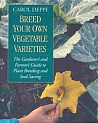 Breed Your Own Vegetable Varieties: The Gardeners and Farmers Guide to Plant Breeding and Seed Saving, 2nd Edition (Paperback, 2, Revised and Exp)