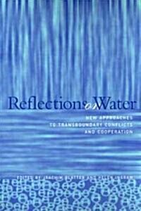 Reflections on Water: New Approaches to Transboundary Conflicts and Cooperation (Paperback)