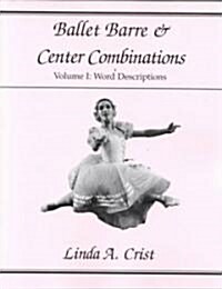 Ballet Barre & Center Combinations: Volume I: Word Descriptions Volume 1 (Paperback)