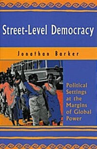 Street-Level Democracy: Political Settings at the Margins of Global Power (Paperback)