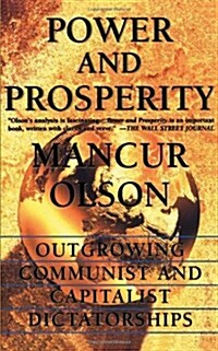 Power and Prosperity: Outgrowing Communist and Capitalist Dictatorships (Paperback, Revised)