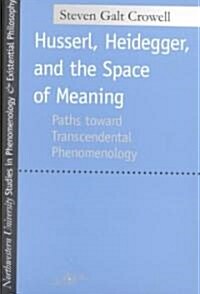 Husserl, Heidegger, and the Space of Meaning: Paths Toward Trancendental Phenomenology (Paperback)