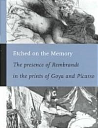 Etched on the Memory: The Presence of Rembrandt in the Prints of Goya and Picasso (Hardcover)