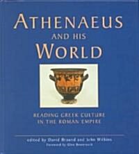 Athenaeus and His World : Reading Greek Culture in the Roman Empire (Hardcover)