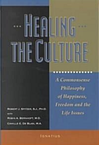 Healing the Culture: A Commonsense Philosophy of Happiness, Freedom, and the Life Issues (Paperback)