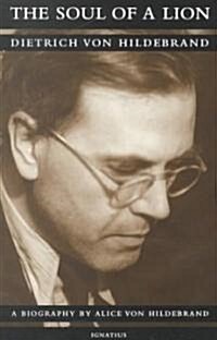The Soul of a Lion: The Life of Dietrich Von Hildebrand (Paperback)
