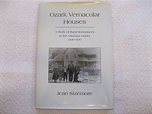 Ozark Vernacular Houses: A Study of Rural Homeplaces in the Arkansas Ozarks, 1830-1930 (Hardcover)