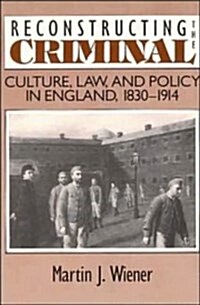 Reconstructing the Criminal : Culture, Law, and Policy in England, 1830–1914 (Paperback)