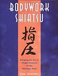 Bodywork Shiatsu: Bringing the Art of Finger Pressure to the Massage Table (Paperback, Original)