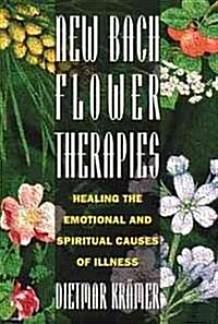 New Bach Flower Therapies: Healing the Emotional and Spiritual Causes of Illness (Paperback, Original)
