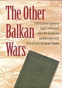The Other Balkan Wars: A 1913 Carnegie Endowment Inquiry in Retrospect (Paperback)