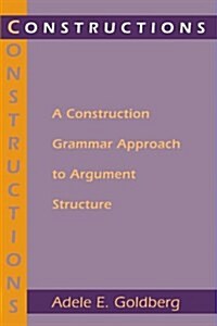 Constructions: A Construction Grammar Approach to Argument Structure (Paperback)