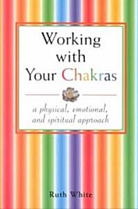Working with Your Chakras: A Physical, Emotional, & Spiritual Approach (Paperback)