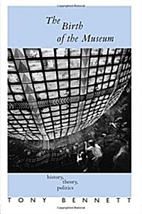 The Birth of the Museum : History, Theory, Politics (Paperback)