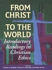 From Christ to the World: Introductory Readings in Christian Ethics (Paperback)