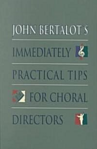 John Bertalots Immediately Practical Tips for Choral Directors (Paperback)