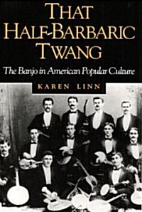 That Half-Barbaric Twang: The Banjo in American Popular Culture (Paperback)