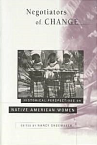 Negotiators of Change : Historical Perspectives on Native American Women (Paperback)