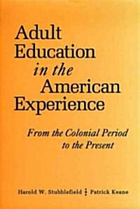 Adult Education in the American Experience: From the Colonial Period to the Present (Hardcover)