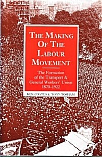 The Making of the Labour Movement : The Formation of the Transport and General Workers Union, 1870-1922 (Paperback, New ed)