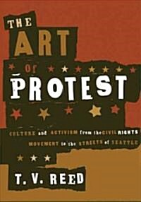 The Art of Protest: Culture and Activism from the Civil Rights Movement to the Streets of Seattle (Paperback)